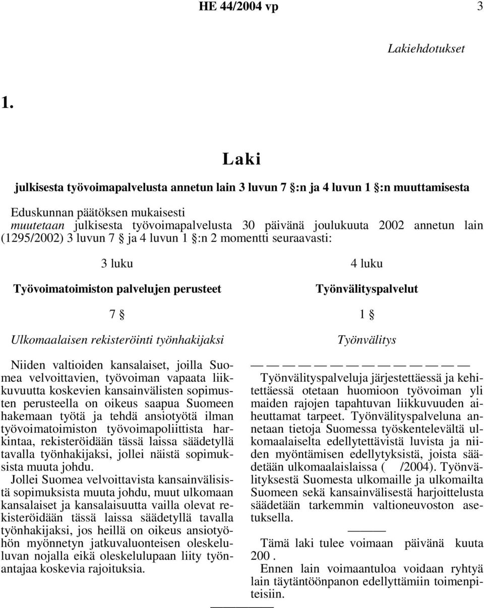 2 momentti seuraavasti: 3 luku Työvoimatoimiston palvelujen perusteet 7 Ulkomaalaisen rekisteröinti työnhakijaksi 4 luku Työnvälityspalvelut Työnvälitys Niiden valtioiden kansalaiset, joilla Suomea