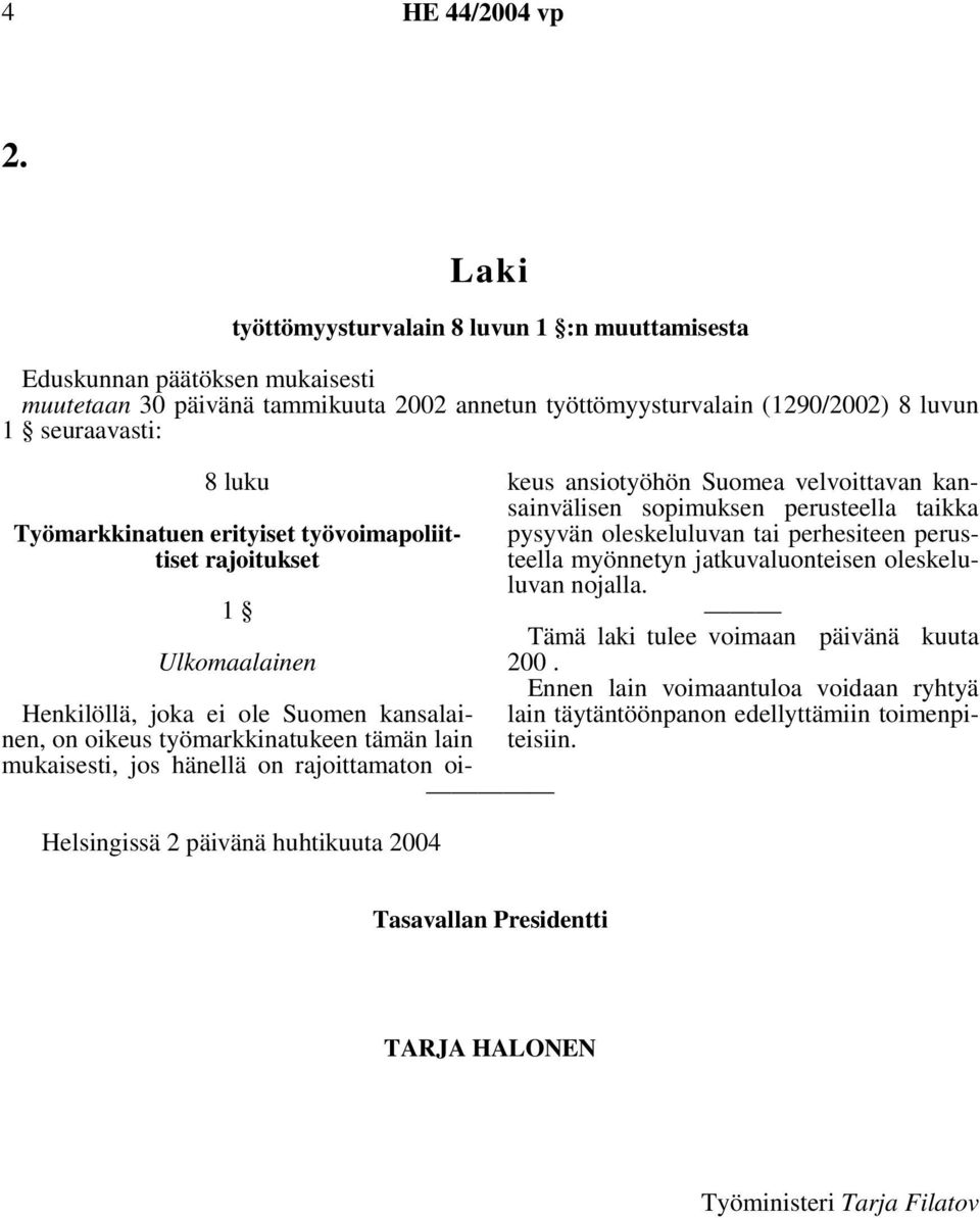 Työmarkkinatuen erityiset työvoimapoliittiset rajoitukset Ulkomaalainen Helsingissä 2 päivänä huhtikuuta 2004 Henkilöllä, joka ei ole Suomen kansalainen, on