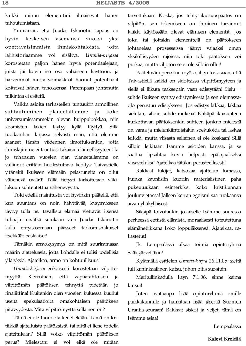 Urantia-kirjassa korostetaan paljon hänen hyviä potentiaalejaan, joista jäi kovin iso osa vähäiseen käyttöön, ja harvemmat mutta voimakkaat huonot potentiaalit koituivat hänen tuhoksensa!