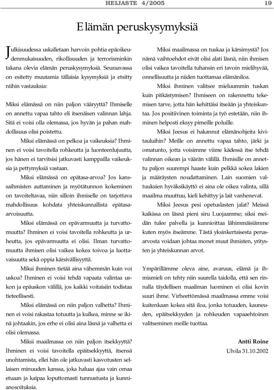 Sitä ei voisi olla olemassa, jos hyvän ja pahan mahdollisuus olisi poistettu. Miksi elämässä on pelkoa ja vaikeuksia?