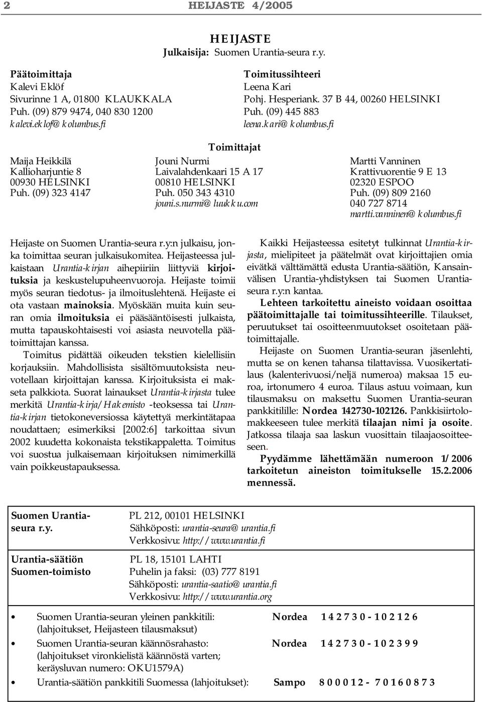 (09) 323 4147 Toimittajat Jouni Nurmi Laivalahdenkaari 15 A 17 00810 HELSINKI Puh. 050 343 4310 jouni.s.nurmi@luukku.com Martti Vanninen Krattivuorentie 9 E 13 02320 ESPOO Puh.
