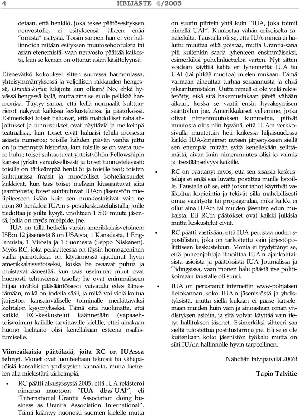Etenevätkö kokoukset sitten suuressa harmoniassa, yhteisymmärryksessä ja veljellisen rakkauden hengessä, Urantia-kirjan lukijoita kun ollaan?