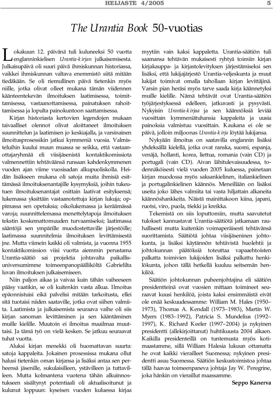 Se oli riemullinen päivä tietenkin myös niille, jotka olivat olleet mukana tämän viidennen käänteentekevän ilmoituksen laatimisessa, toimittamisessa, vastaanottamisessa, painatuksen rahoittamisessa