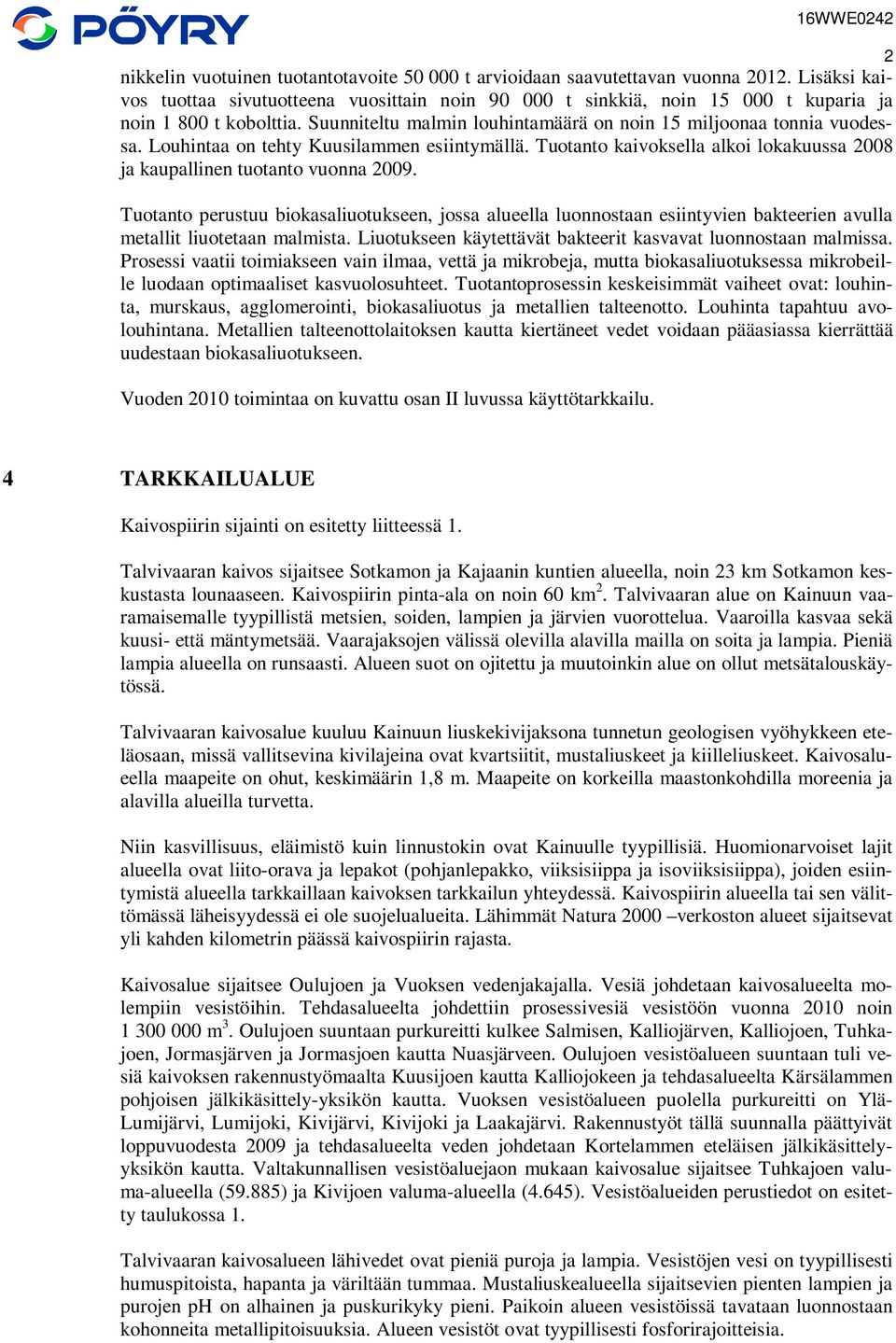 Tuotanto perustuu biokasaliuotukseen, jossa alueella luonnostaan esiintyvien bakteerien avulla metallit liuotetaan malmista. Liuotukseen käytettävät bakteerit kasvavat luonnostaan malmissa.