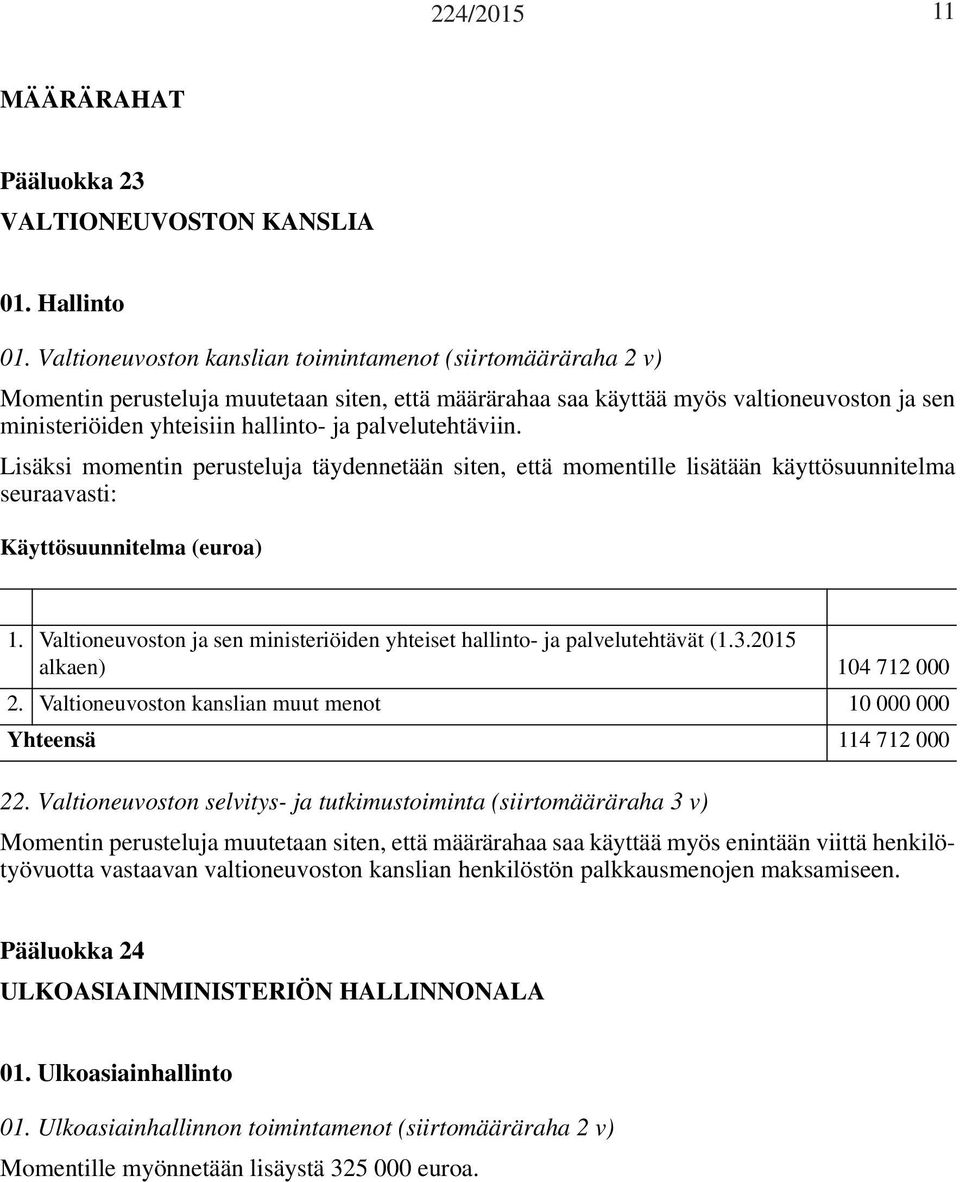 palvelutehtäviin. Lisäksi momentin perusteluja täydennetään siten, että momentille lisätään käyttösuunnitelma seuraavasti: Käyttösuunnitelma (euroa) 1.