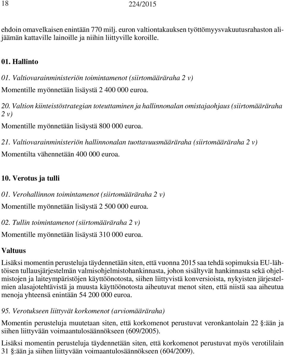 Valtion kiinteistöstrategian toteuttaminen ja hallinnonalan omistajaohjaus (siirtomääräraha 2 v) Momentille myönnetään lisäystä 800 000 euroa. 21.