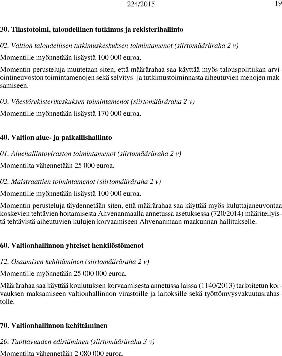 Väestörekisterikeskuksen toimintamenot (siirtomääräraha 2 v) Momentille myönnetään lisäystä 170 000 euroa. 40. Valtion alue- ja paikallishallinto 01.