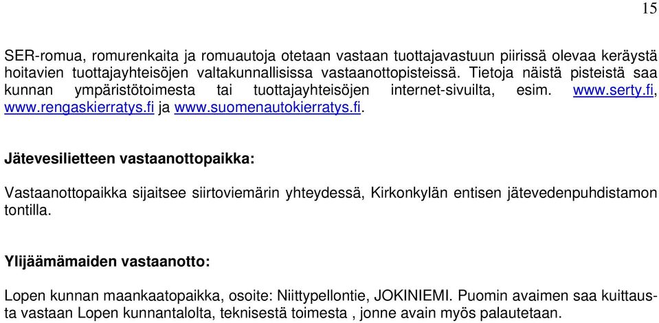 www.rengaskierratys.fi ja www.suomenautokierratys.fi. Jätevesilietteen vastaanottopaikka: Vastaanottopaikka sijaitsee siirtoviemärin yhteydessä, Kirkonkylän entisen jätevedenpuhdistamon tontilla.