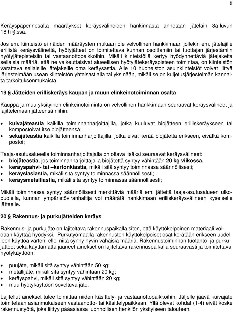 Mikäli kiinteistöllä kertyy hyödynnettäviä jätejakeita sellaisia määriä, että ne vaikeuttaisivat alueellisen hyötyjätekeräyspisteen toimintaa, on kiinteistön varattava sellaisille jätejakeille oma