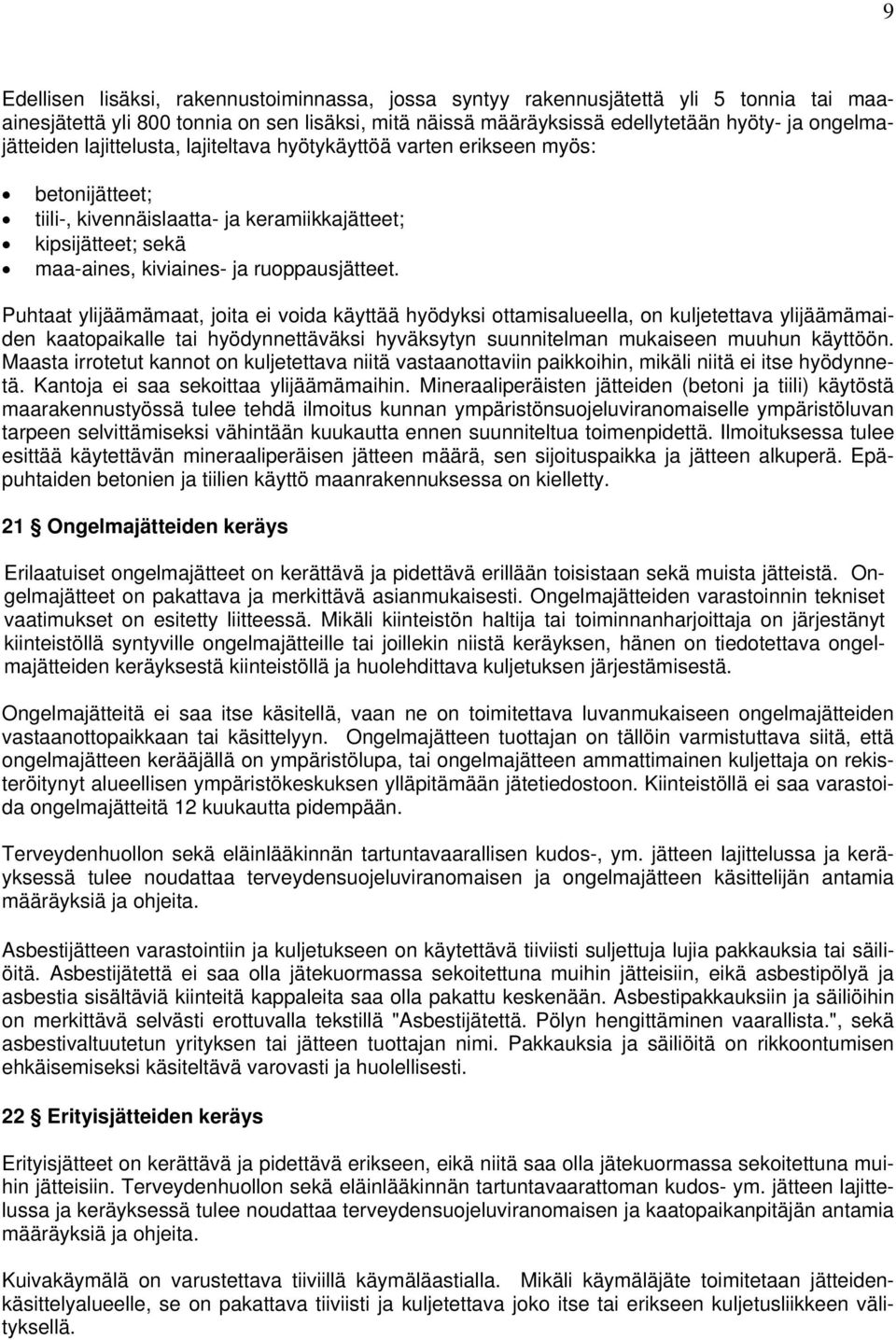 Puhtaat ylijäämämaat, joita ei voida käyttää hyödyksi ottamisalueella, on kuljetettava ylijäämämaiden kaatopaikalle tai hyödynnettäväksi hyväksytyn suunnitelman mukaiseen muuhun käyttöön.