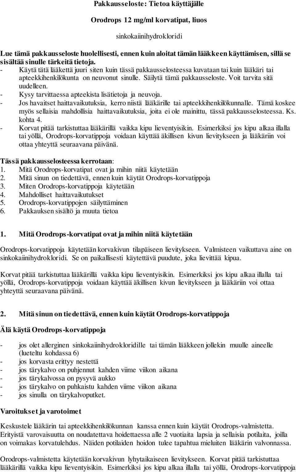 Voit tarvita sitä uudelleen. - Kysy tarvittaessa apteekista lisätietoja ja neuvoja. - Jos havaitset haittavaikutuksia, kerro niistä lääkärille tai apteekkihenkilökunnalle.