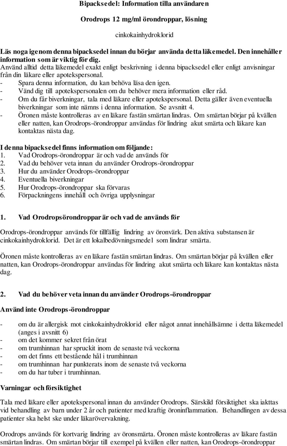 - Spara denna information, du kan behöva läsa den igen. - Vänd dig till apotekspersonalen om du behöver mera information eller råd. - Om du får biverkningar, tala med läkare eller apotekspersonal.