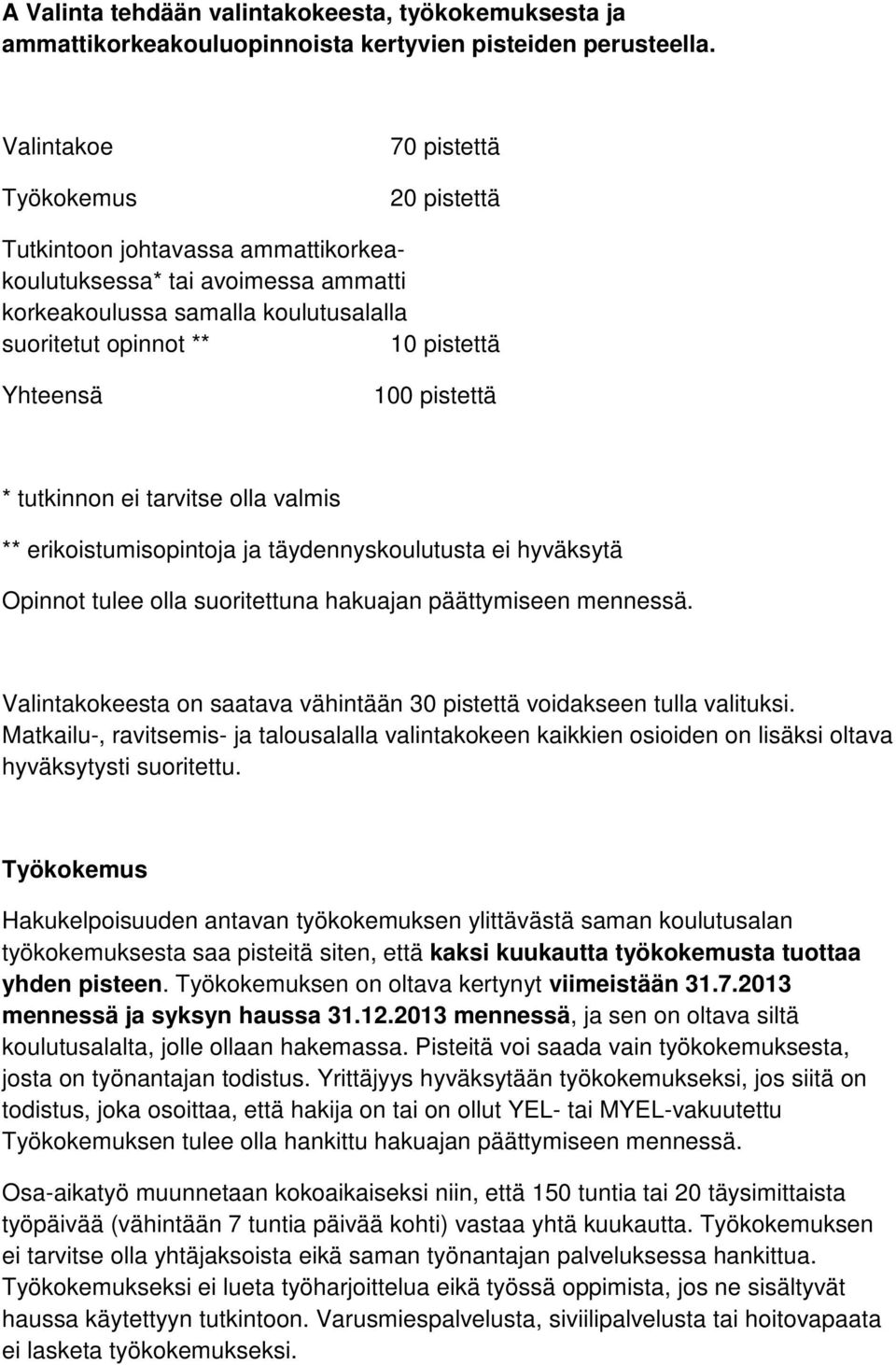 100 pistettä * tutkinnon ei tarvitse olla valmis ** erikoistumisopintoja ja täydennyskoulutusta ei hyväksytä Opinnot tulee olla suoritettuna hakuajan päättymiseen mennessä.