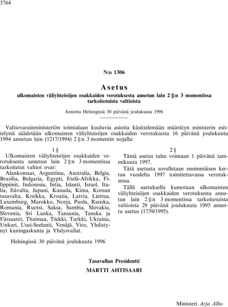 momentin nojalla: 1 Ulkomaisten väliyhteisöjen osakkaiden verotuksesta annetun lain 2 :n 3 momentissa tarkoitetut valtiot ovat: Alankomaat, Argentiina, Australia, Belgia, Brasilia, Bulgaria, Egypti,