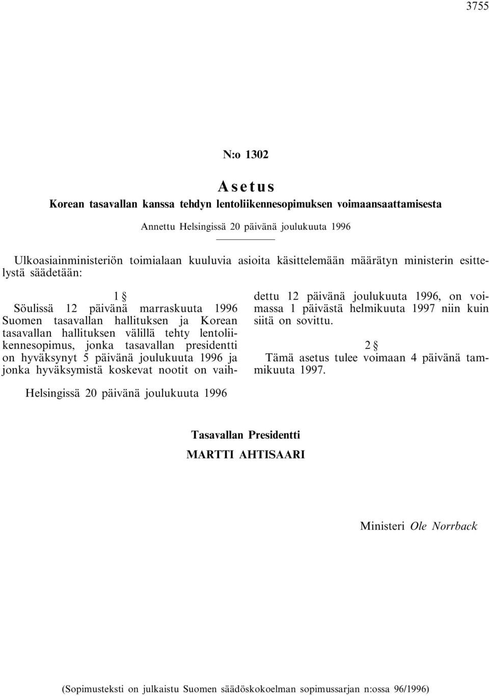 jonka tasavallan presidentti on hyväksynyt 5 päivänä joulukuuta 1996 ja jonka hyväksymistä koskevat nootit on vaihdettu 12 päivänä joulukuuta 1996, on voimassa 1 päivästä helmikuuta 1997 niin kuin