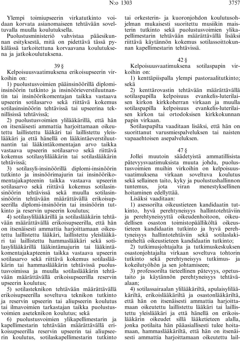 39 Kelpoisuusvaatimuksena erikoisupseerin virkoihin on: 1) puolustusvoimien pääinsinöörillä diplomiinsinöörin tutkinto ja insinöörieverstiluutnantin tai insinöörikomentajan taikka vastaava upseerin