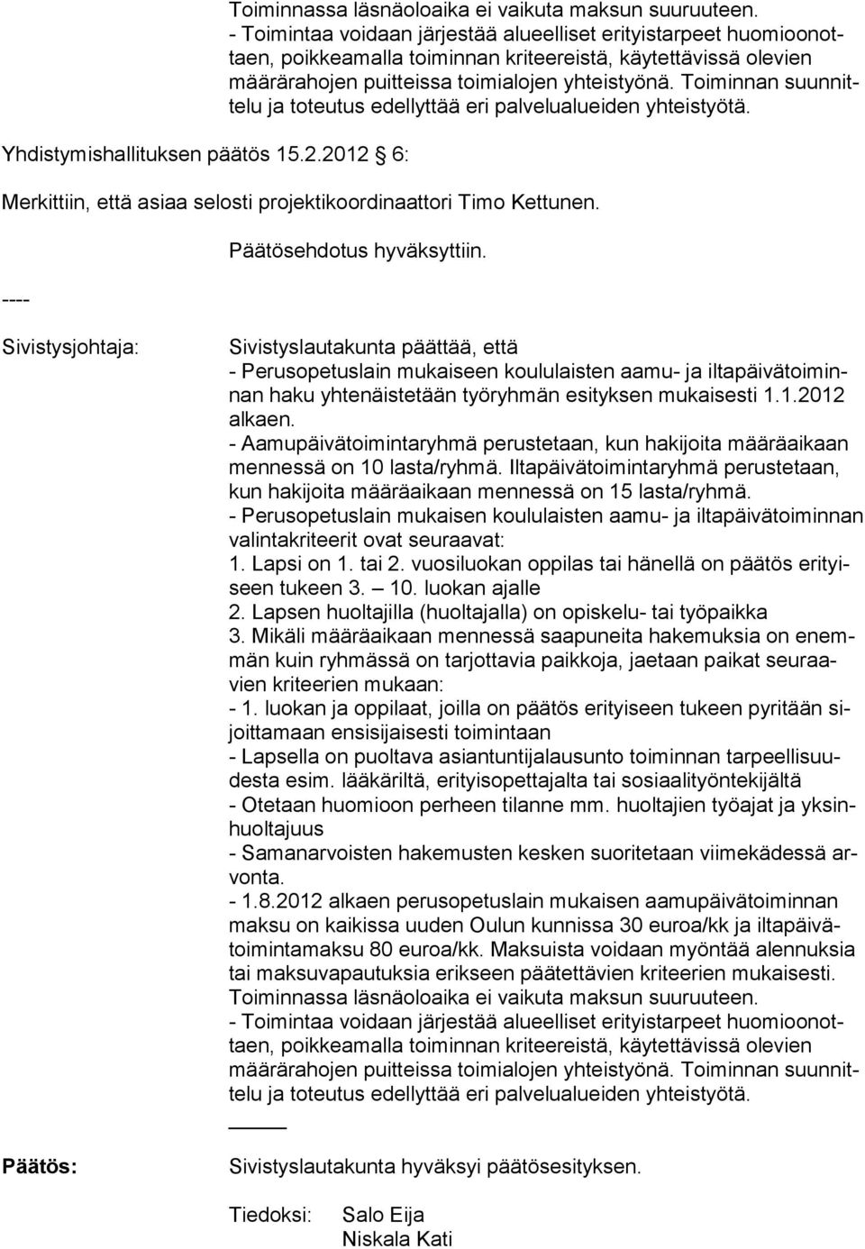 Toiminnan suunnittelu ja toteutus edellyttää eri palvelualueiden yhteistyötä. Merkittiin, että asiaa selosti projektikoordinaattori Timo Kettunen. ---- Päätösehdotus hyväksyttiin.