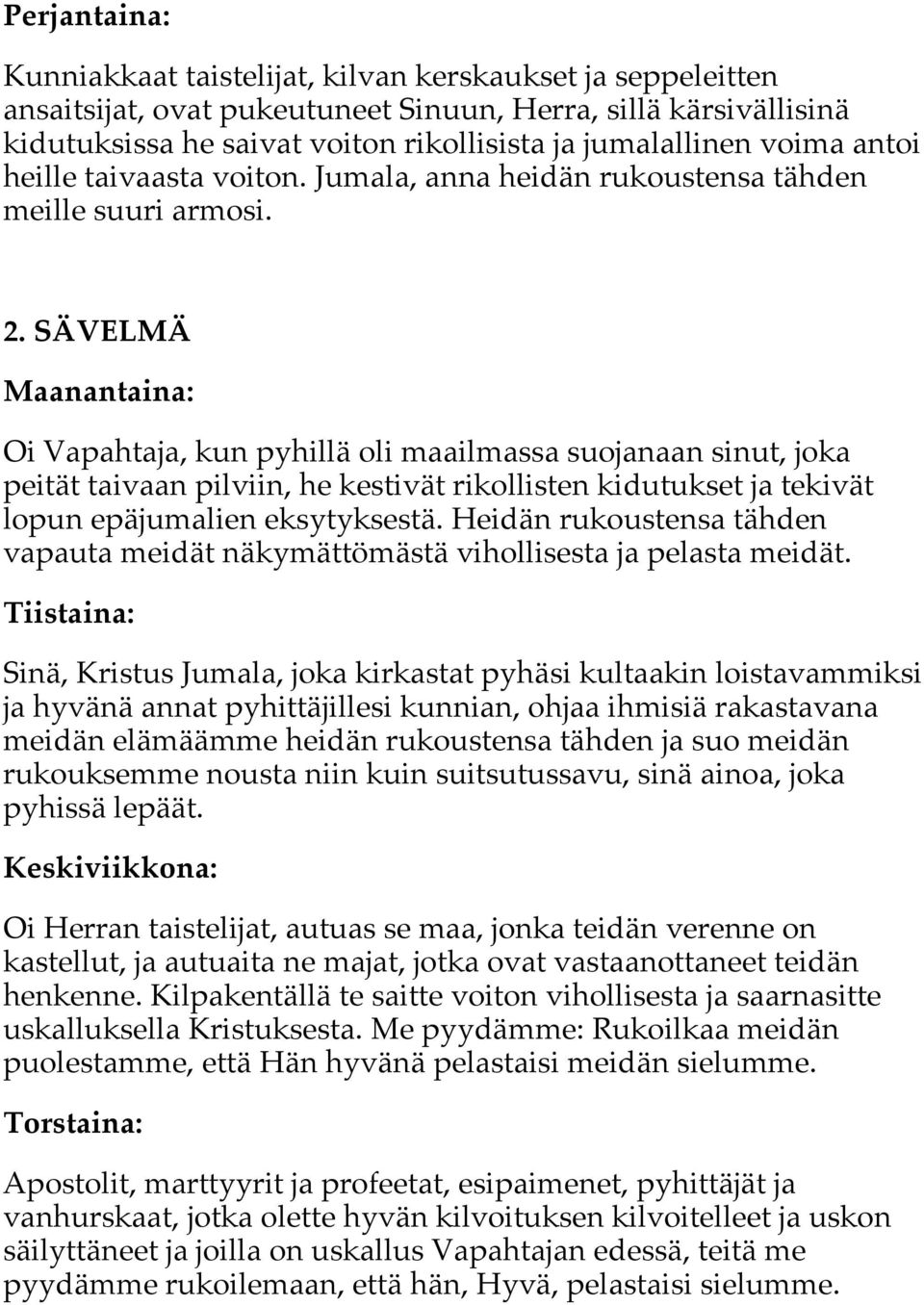 SÄVELMÄ Oi Vapahtaja, kun pyhillä oli maailmassa suojanaan sinut, joka peität taivaan pilviin, he kestivät rikollisten kidutukset ja tekivät lopun epäjumalien eksytyksestä.