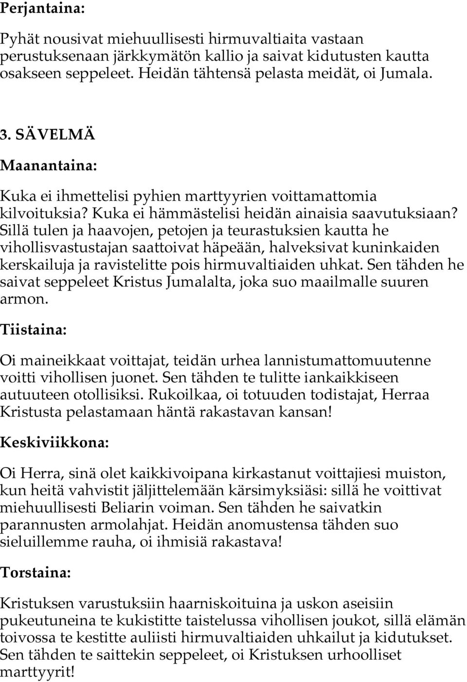 Sillä tulen ja haavojen, petojen ja teurastuksien kautta he vihollisvastustajan saattoivat häpeään, halveksivat kuninkaiden kerskailuja ja ravistelitte pois hirmuvaltiaiden uhkat.