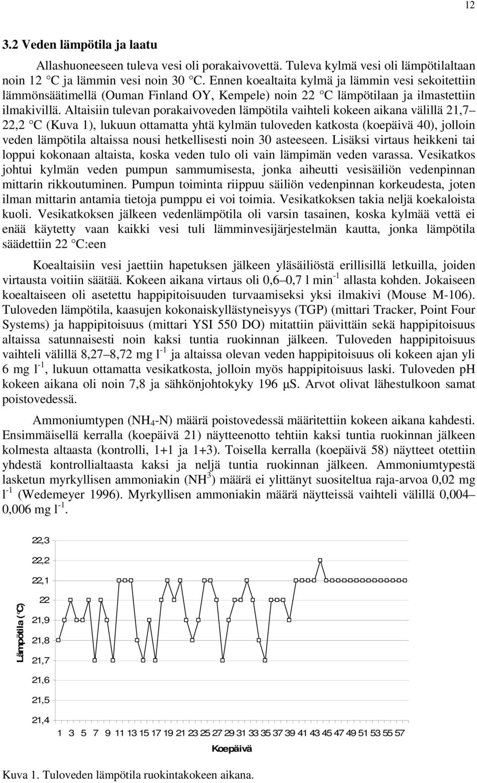 Altaisiin tulevan porakaivoveden lämpötila vaihteli kokeen aikana välillä 21,7 22,2 C (Kuva 1), lukuun ottamatta yhtä kylmän tuloveden katkosta (koepäivä 4), jolloin veden lämpötila altaissa nousi