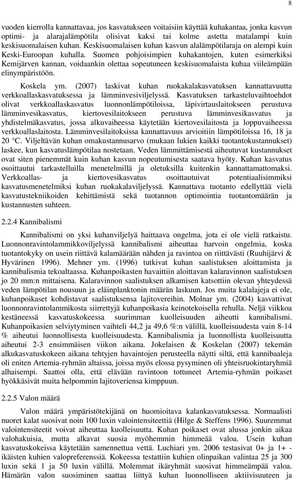 Suomen pohjoisimpien kuhakantojen, kuten esimerkiksi Kemijärven kannan, voidaankin olettaa sopeutuneen keskisuomalaista kuhaa viileämpään elinympäristöön. Koskela ym.