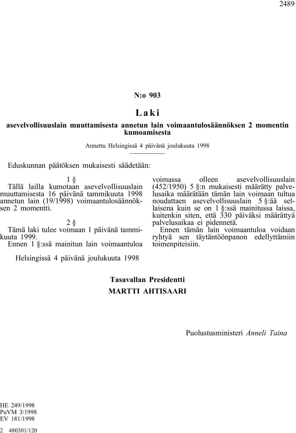 2 Tämä laki tulee voimaan 1 päivänä tammikuuta Ennen 1 :ssä mainitun lain voimaantuloa voimassa olleen asevelvollisuuslain (452/1950) 5 :n mukaisesti määrätty palvelusaika määrätään tämän lain