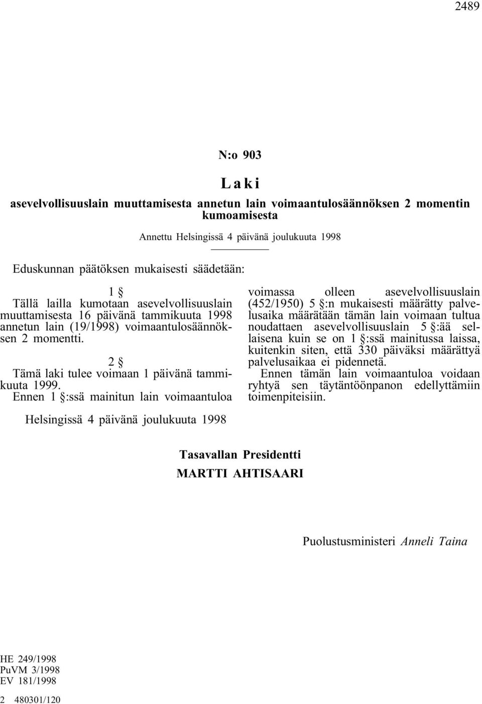 2 Tämä laki tulee voimaan 1 päivänä tammikuuta Ennen 1 :ssä mainitun lain voimaantuloa voimassa olleen asevelvollisuuslain (452/1950) 5 :n mukaisesti määrätty palvelusaika määrätään tämän lain