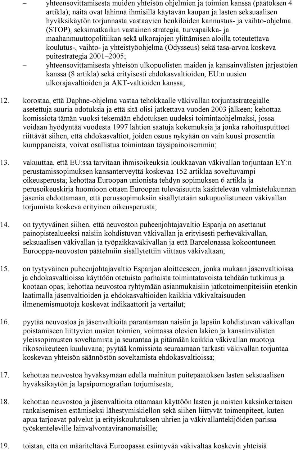 yhteistyöohjelma (Odysseus) sekä tasa-arvoa koskeva puitestrategia 2001 2005; yhteensovittamisesta yhteisön ulkopuolisten maiden ja kansainvälisten järjestöjen kanssa (8 artikla) sekä erityisesti