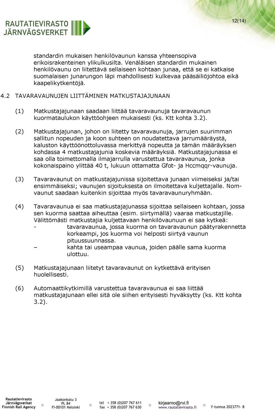 2 TAVARAVAUNUJEN LIITTÄMINEN MATKUSTAJAJUNAAN (1) Matkustajajunaan saadaan liittää tavaravaunuja tavaravaunun kuormataulukon käyttöohjeen mukaisesti (ks. Ktt kohta 3.2).