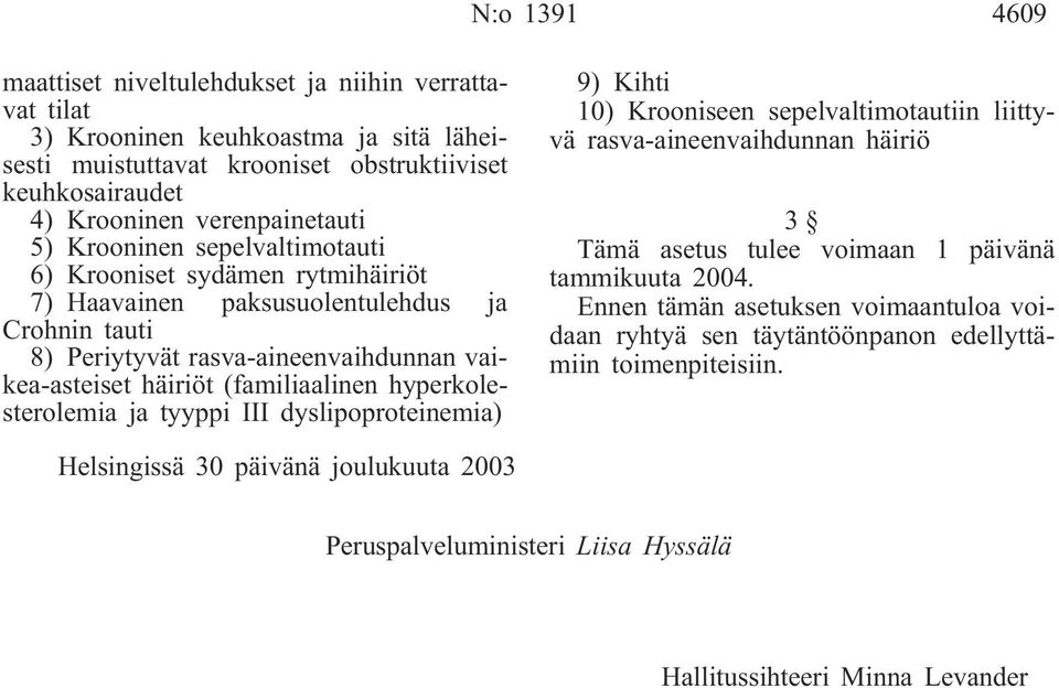 rasva-aineenvaihdunnan vaikea-asteiset häiriöt (familiaalinen hyperkolesterolemia ja tyyppi III dyslipoproteinemia) 9) Kihti 10) Krooniseen sepelvaltimotautiin liittyvä