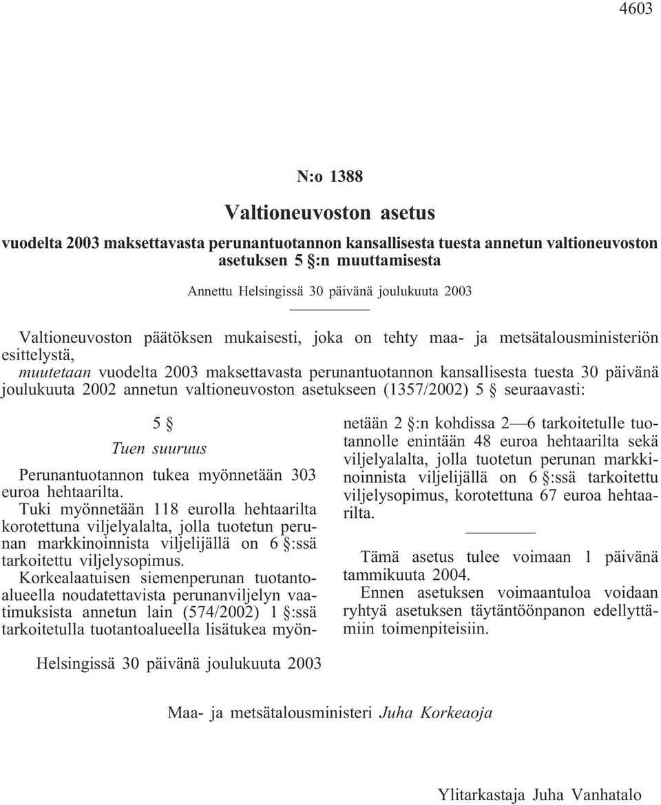 seuraavasti: 5 Tuen suuruus Perunantuotannon tukea myönnetään 303 euroa hehtaarilta.