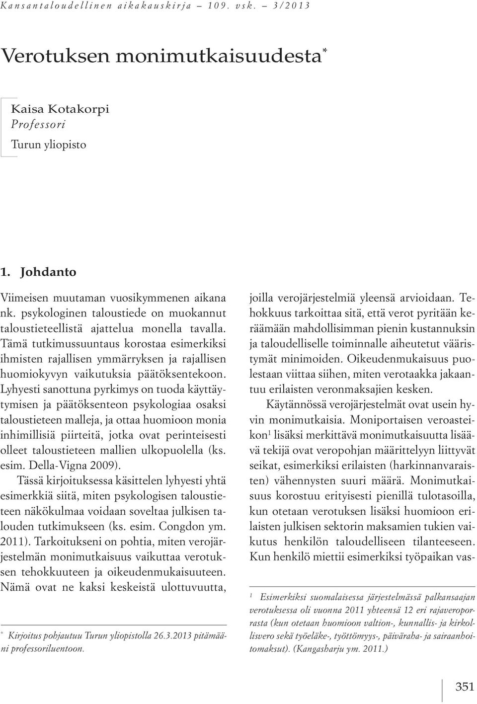 Tämä tutkimussuuntaus korostaa esimerkiksi ihmisten rajallisen ymmärryksen ja rajallisen huomiokyvyn vaikutuksia päätöksentekoon.