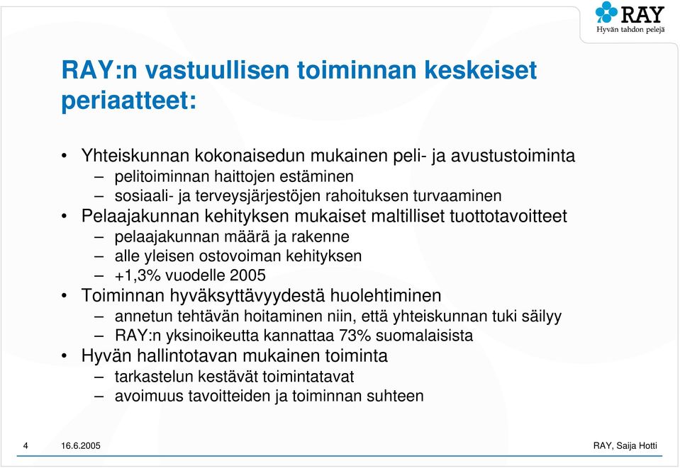 ostovoiman kehityksen +1,3% vuodelle 2005 Toiminnan hyväksyttävyydestä huolehtiminen annetun tehtävän hoitaminen niin, että yhteiskunnan tuki säilyy RAY:n