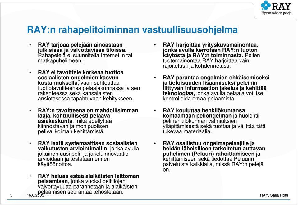 kehitykseen. RAY:n tavoitteena on mahdollisimman laaja, kohtuullisesti pelaava asiakaskunta, mikä edellyttää kiinnostavan ja monipuolisen pelivalikoiman kehittämistä.