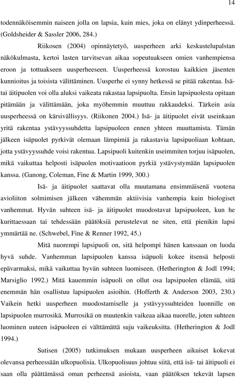 Uusperheessä korostuu kaikkien jäsenten kunnioitus ja toisista välittäminen. Uusperhe ei synny hetkessä se pitää rakentaa. Isätai äitipuolen voi olla aluksi vaikeata rakastaa lapsipuolta.