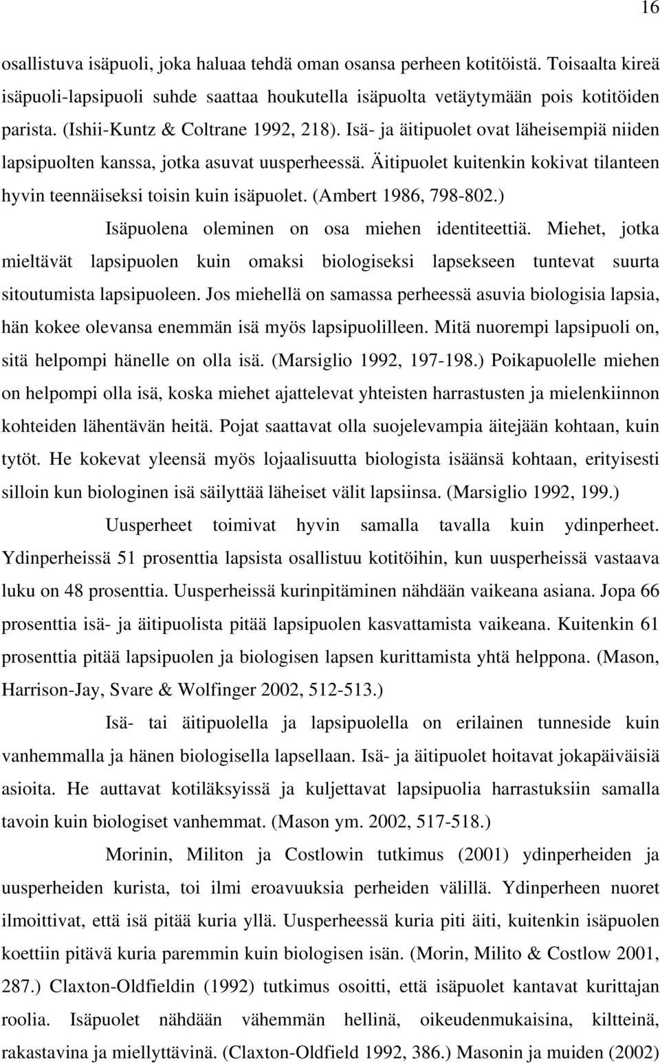 Äitipuolet kuitenkin kokivat tilanteen hyvin teennäiseksi toisin kuin isäpuolet. (Ambert 1986, 798-802.) Isäpuolena oleminen on osa miehen identiteettiä.