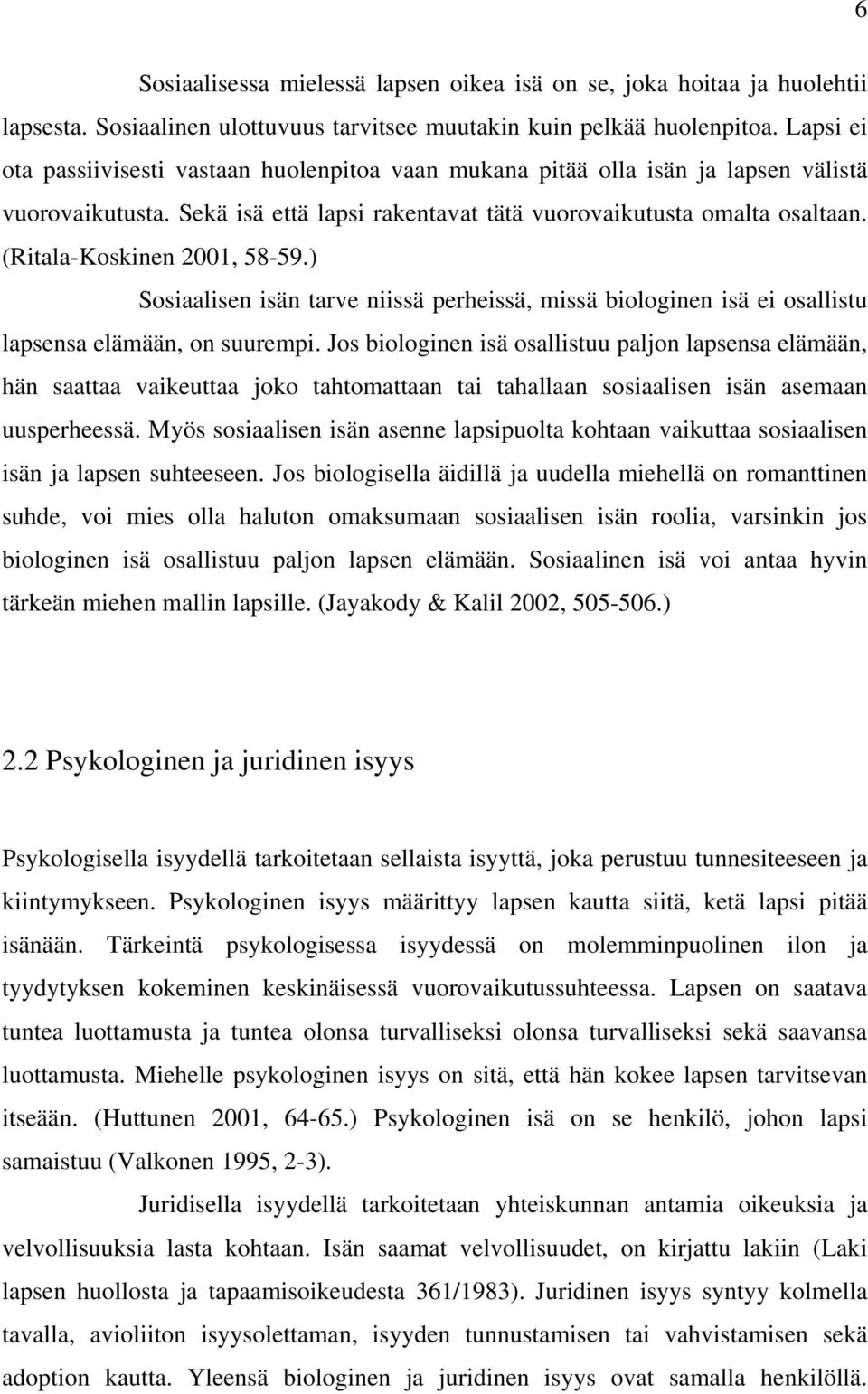 (Ritala-Koskinen 2001, 58-59.) Sosiaalisen isän tarve niissä perheissä, missä biologinen isä ei osallistu lapsensa elämään, on suurempi.