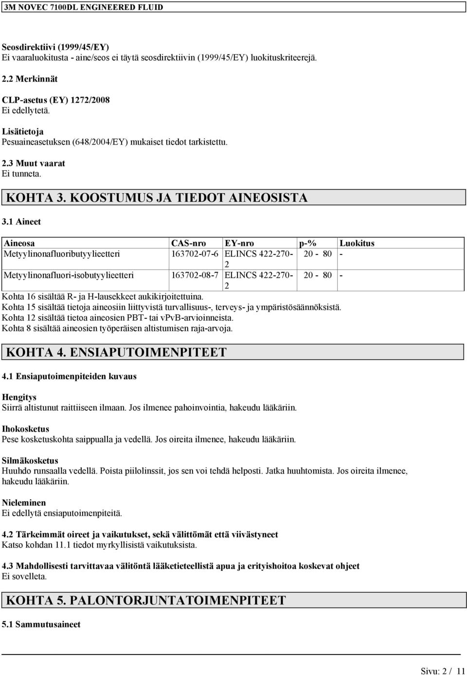 1 Aineet Aineosa CAS-nro EY-nro p-% Luokitus Metyylinonafluoributyylieetteri 163702-07-6 ELINCS 422-270- 20-80 - 2 Metyylinonafluori-isobutyylieetteri 163702-08-7 ELINCS 422-270- 20-80 - 2 Kohta 16