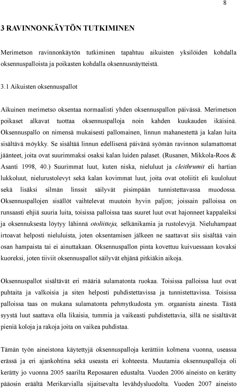 Se sisältää linnun edellisenä päivänä syömän ravinnon sulamattomat jäänteet, joita ovat suurimmaksi osaksi kalan luiden palaset. (Rusanen, Mikkola-Roos & Asanti 1998, 40.