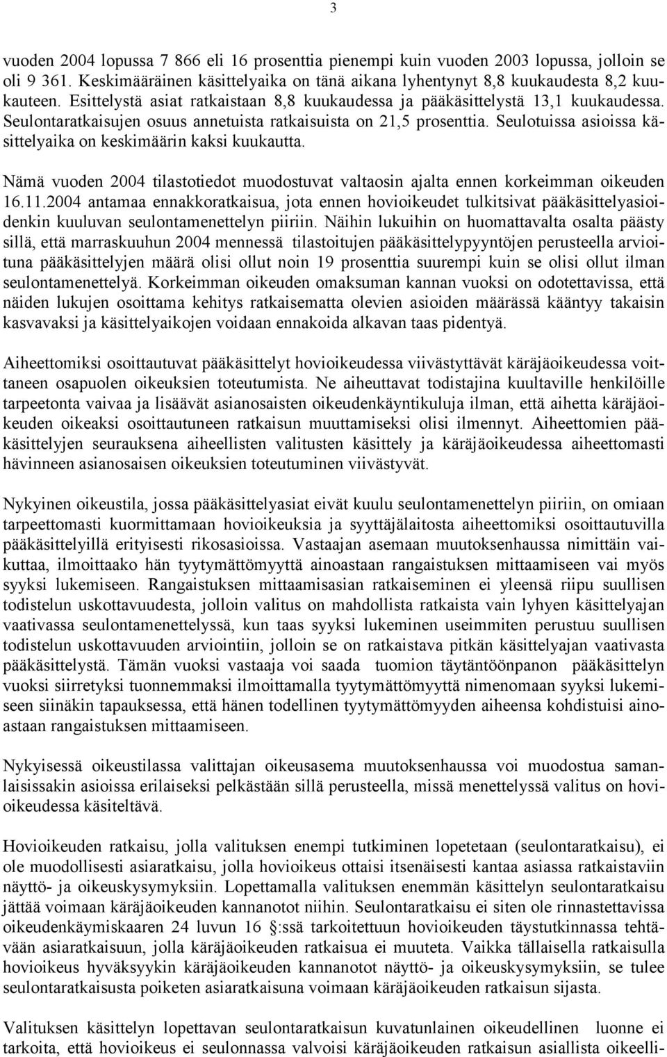 Seulotuissa asioissa käsittelyaika on keskimäärin kaksi kuukautta. Nämä vuoden 2004 tilastotiedot muodostuvat valtaosin ajalta ennen korkeimman oikeuden 16.11.