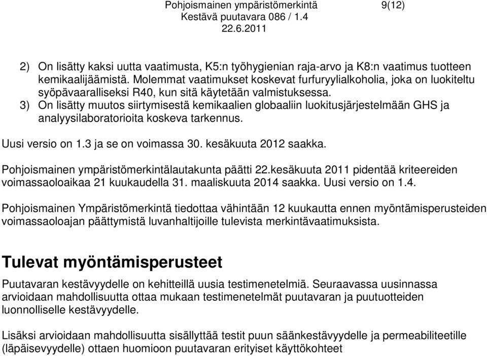 3) On lisätty muutos siirtymisestä kemikaalien globaaliin luokitusjärjestelmään GHS ja analyysilaboratorioita koskeva tarkennus. Uusi versio on 1.3 ja se on voimassa 30. kesäkuuta 2012 saakka.