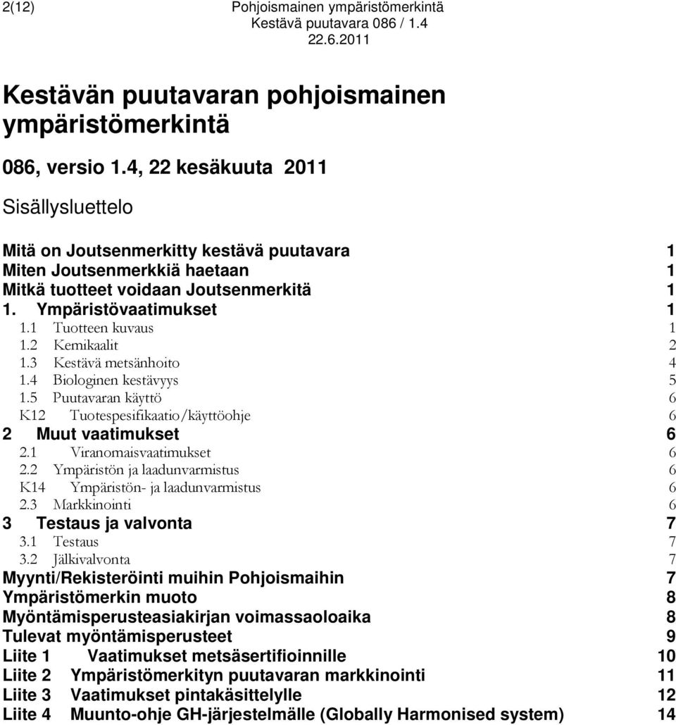 1 Tuotteen kuvaus 1 1.2 Kemikaalit 2 1.3 Kestävä metsänhoito 4 1.4 Biologinen kestävyys 5 1.5 Puutavaran käyttö 6 K12 Tuotespesifikaatio/käyttöohje 6 2 Muut vaatimukset 6 2.