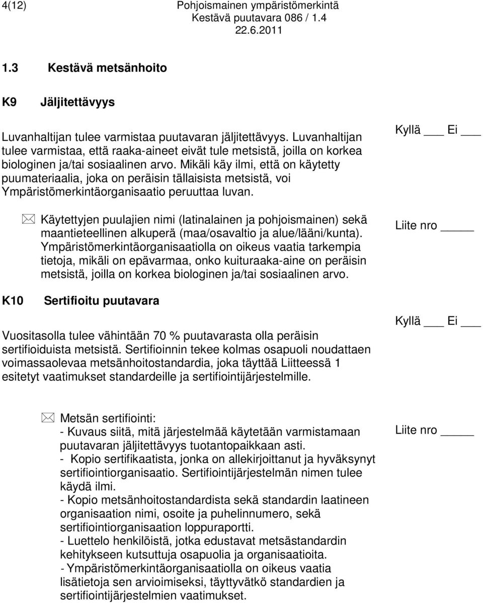 Mikäli käy ilmi, että on käytetty puumateriaalia, joka on peräisin tällaisista metsistä, voi Ympäristömerkintäorganisaatio peruuttaa luvan.