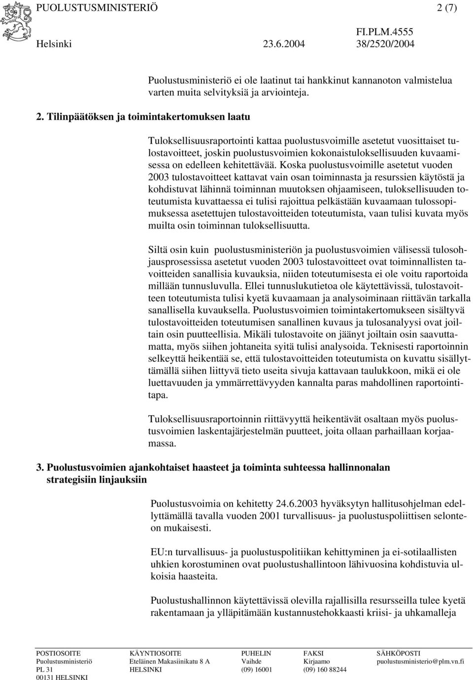 Koska puolustusvoimille asetetut vuoden 2003 tulostavoitteet kattavat vain osan toiminnasta ja resurssien käytöstä ja kohdistuvat lähinnä toiminnan muutoksen ohjaamiseen, tuloksellisuuden