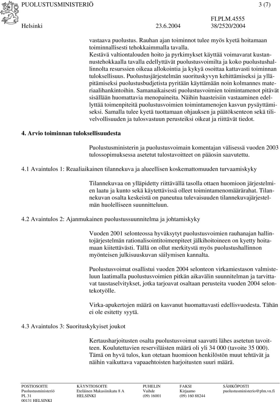 osoittaa kattavasti toiminnan tuloksellisuus. Puolustusjärjestelmän suorituskyvyn kehittämiseksi ja ylläpitämiseksi puolustusbudjetista pyritään käyttämään noin kolmannes materiaalihankintoihin.