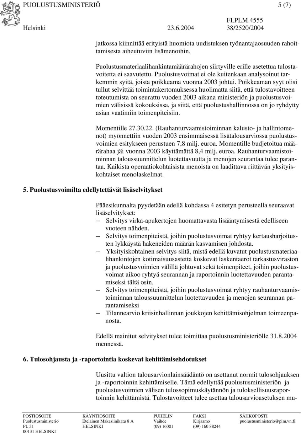 Poikkeaman syyt olisi tullut selvittää toimintakertomuksessa huolimatta siitä, että tulostavoitteen toteutumista on seurattu vuoden 2003 aikana ministeriön ja puolustusvoimien välisissä kokouksissa,