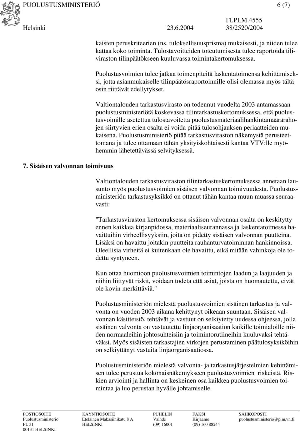 Puolustusvoimien tulee jatkaa toimenpiteitä laskentatoimensa kehittämiseksi, jotta asianmukaiselle tilinpäätösraportoinnille olisi olemassa myös tältä osin riittävät edellytykset.