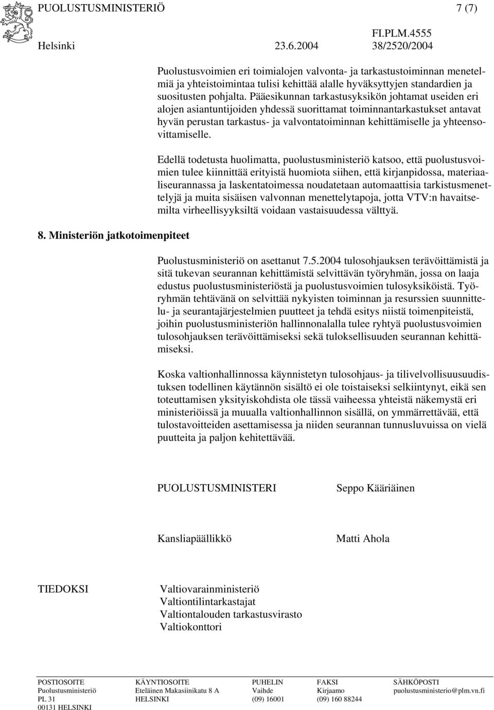 Pääesikunnan tarkastusyksikön johtamat useiden eri alojen asiantuntijoiden yhdessä suorittamat toiminnantarkastukset antavat hyvän perustan tarkastus- ja valvontatoiminnan kehittämiselle ja