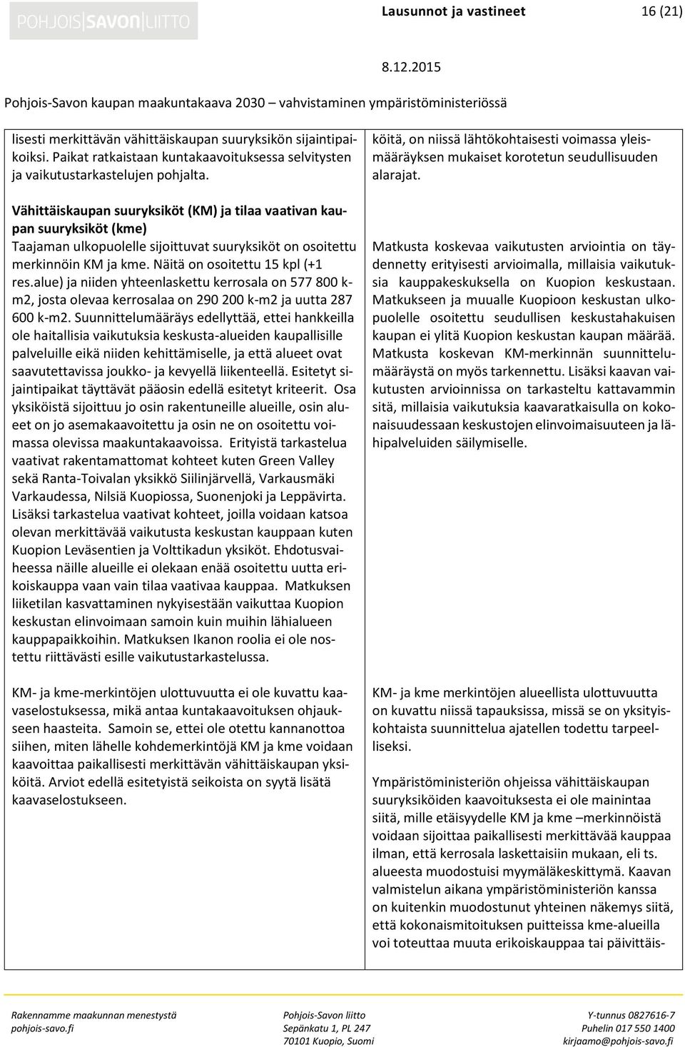 alue) ja niiden yhteenlaskettu kerrosala on 577 800 k- m2, josta olevaa kerrosalaa on 290 200 k-m2 ja uutta 287 600 k-m2.