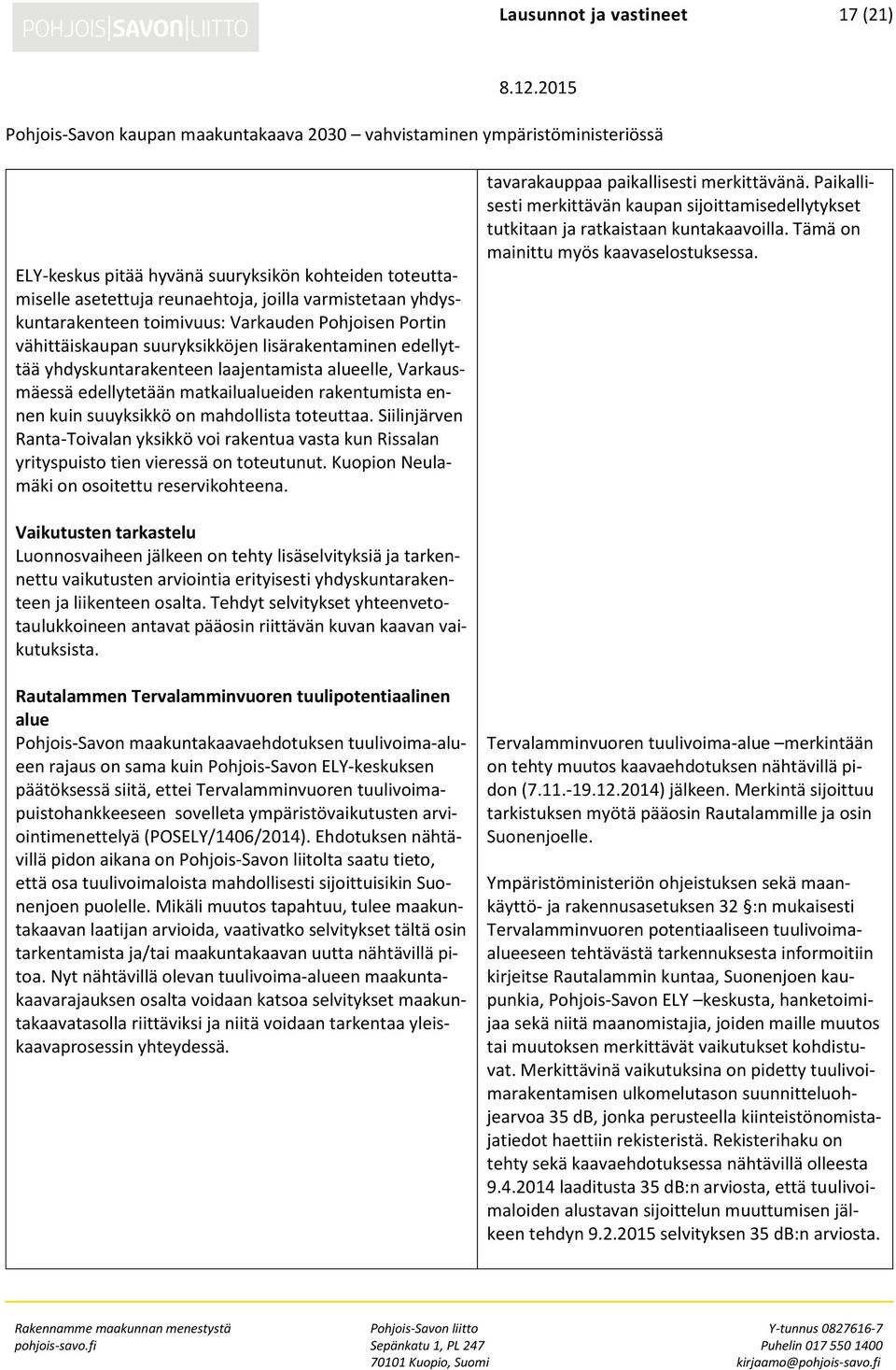 toteuttaa. Siilinjärven Ranta-Toivalan yksikkö voi rakentua vasta kun Rissalan yrityspuisto tien vieressä on toteutunut. Kuopion Neulamäki on osoitettu reservikohteena.
